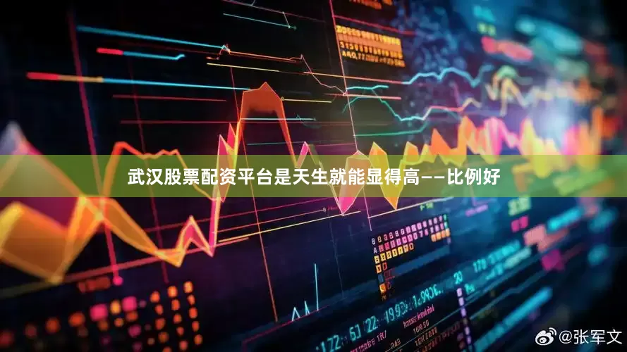 武汉股票配资平台是天生就能显得高——比例好