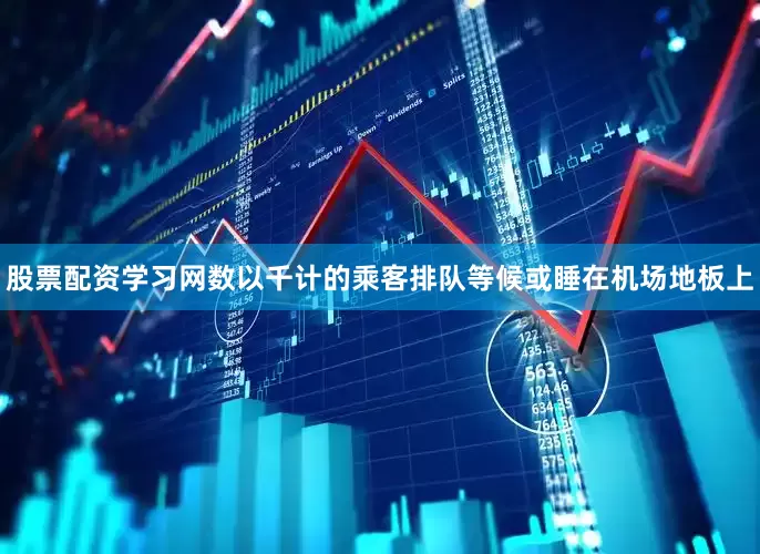 股票配资学习网数以千计的乘客排队等候或睡在机场地板上