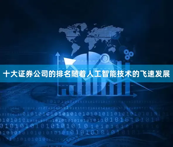 十大证券公司的排名随着人工智能技术的飞速发展