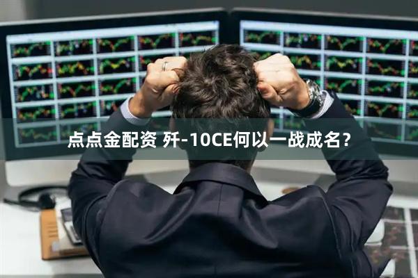 点点金配资 歼-10CE何以一战成名?