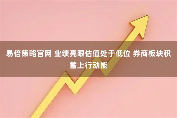 易倍策略官网 业绩亮眼估值处于低位 券商板块积蓄上行动能