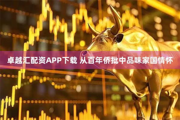 卓越汇配资APP下载 从百年侨批中品味家国情怀